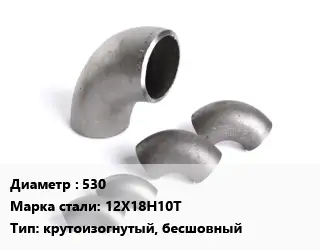 Отвод нержавеющий 530 Сталь: 12Х18Н10Т крутоизогнутый, бесшовный